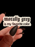 morally grey is my favorite color sticker