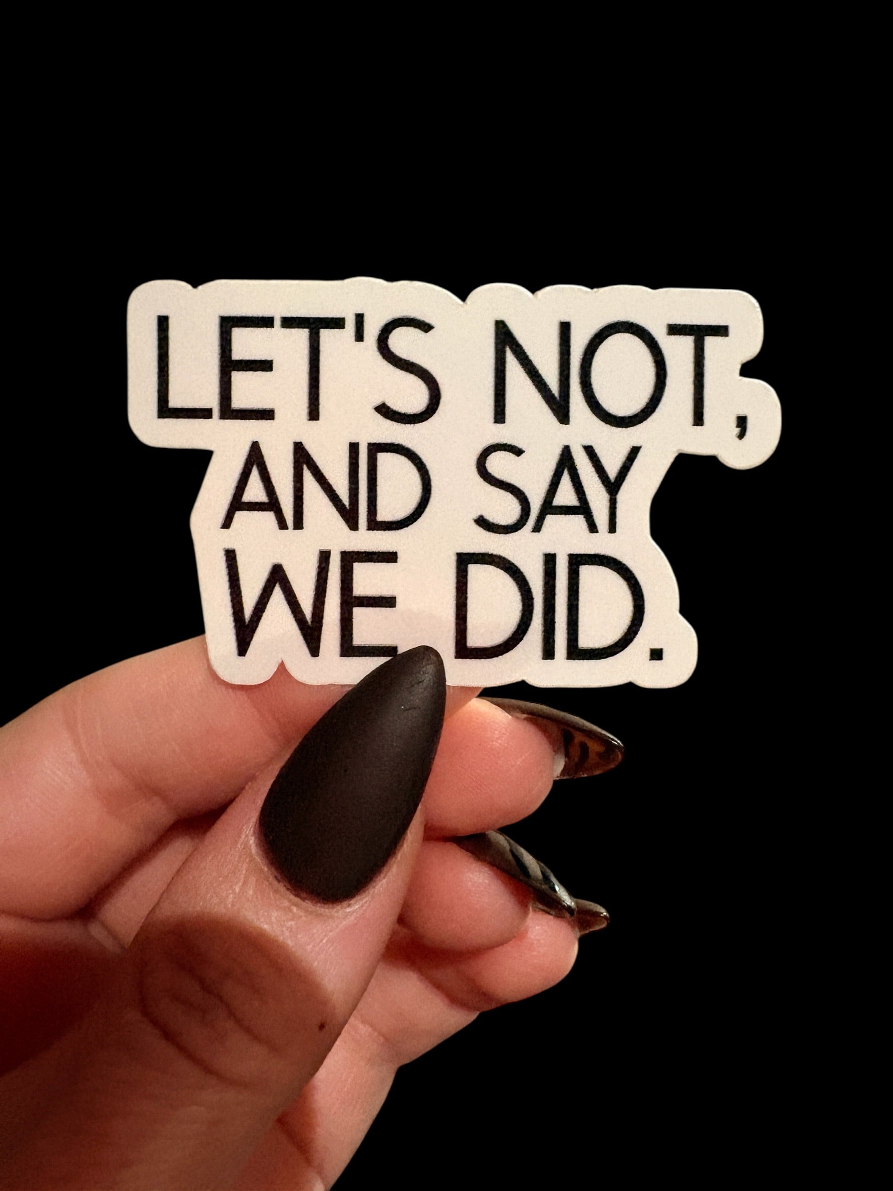 Let's not and say we did sticker