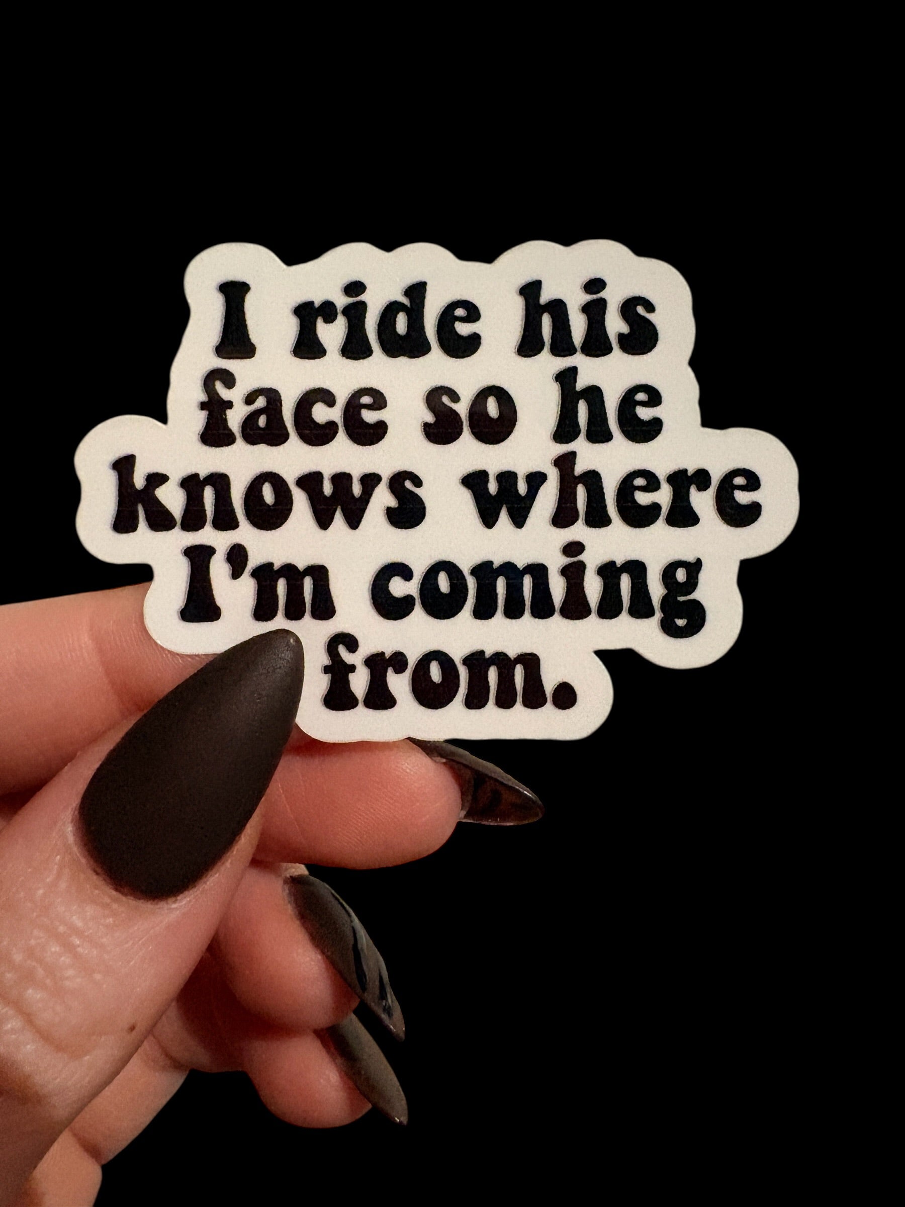 I ride his face so he knows where I'm coming from sticker