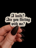a knife? are you flirting with me?