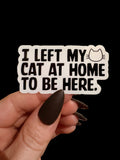 I left my cat at home to be here sticker