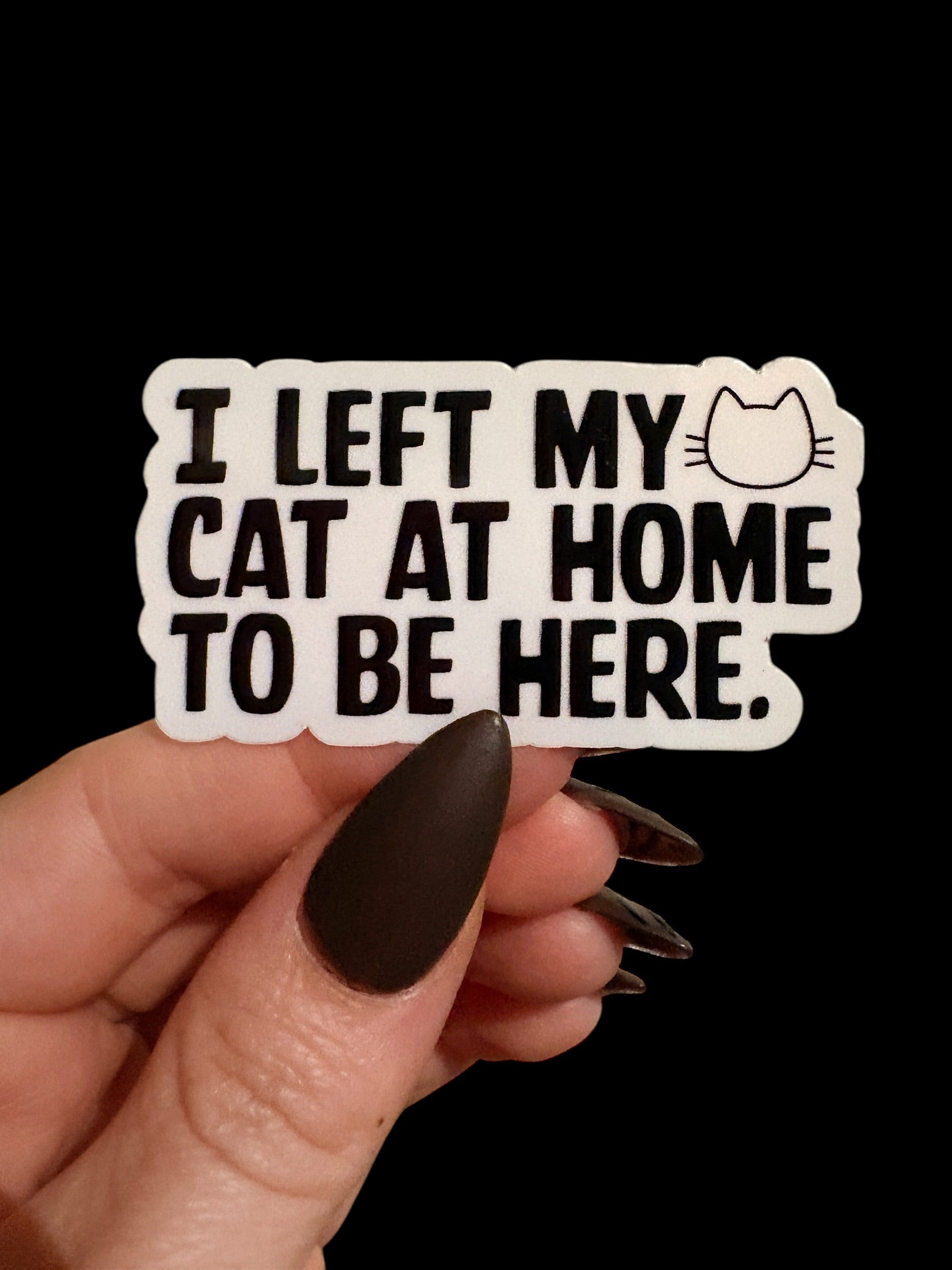 I left my cat at home to be here sticker