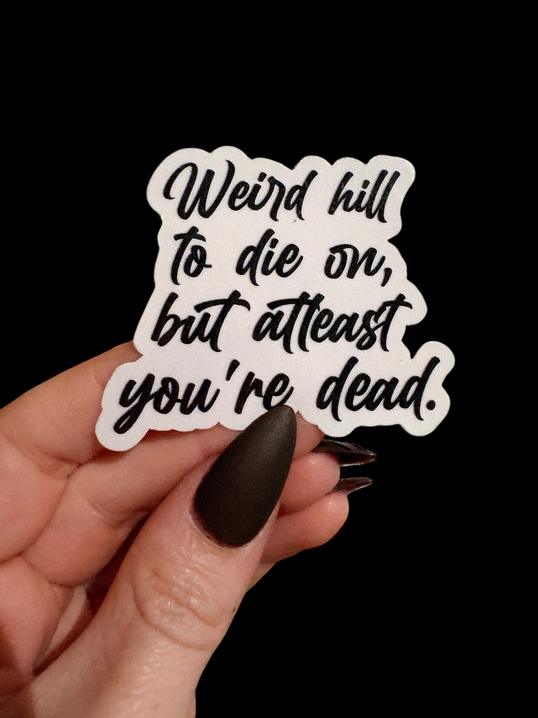 weird hill to die on sticker