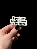 I put my book down to be here sticker