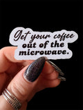 get your coffee out of the microwave sticker/magnet